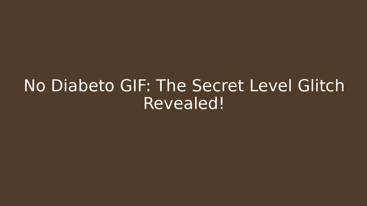 No Diabeto GIF: The Secret Level Glitch Revealed!