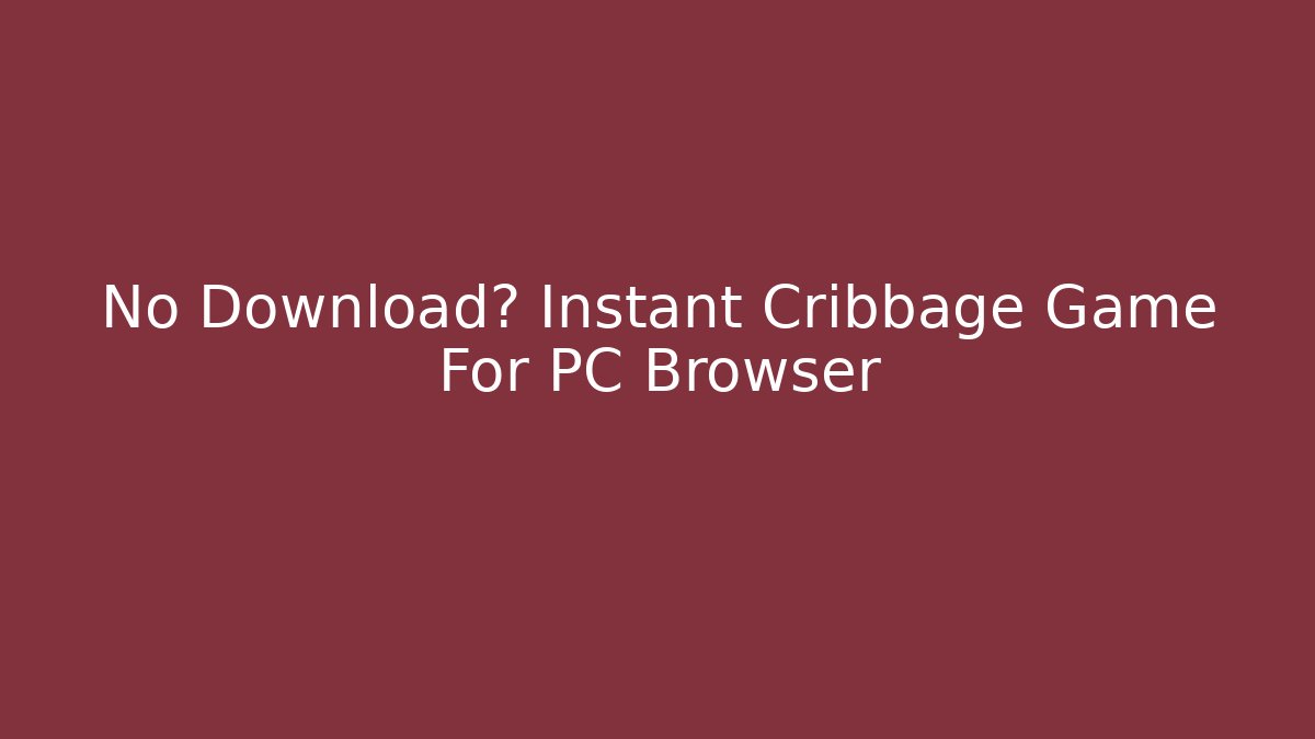 No Download? Instant Cribbage Game For PC Browser