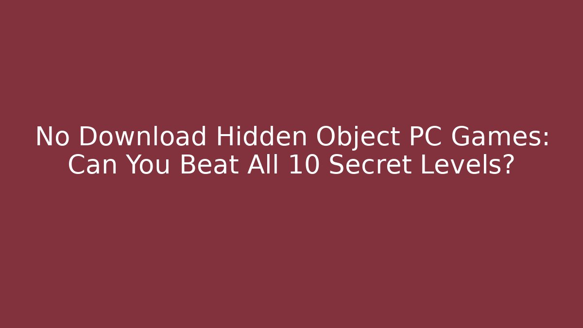 No Download Hidden Object PC Games: Can You Beat All 10 Secret Levels?