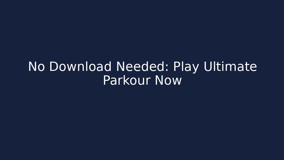 No Download Needed: Play Ultimate Parkour Now