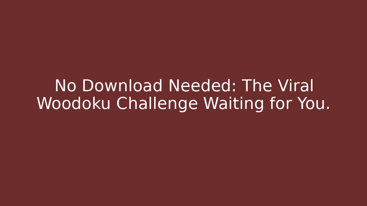 No Download Needed: The Viral Woodoku Challenge Waiting for You.