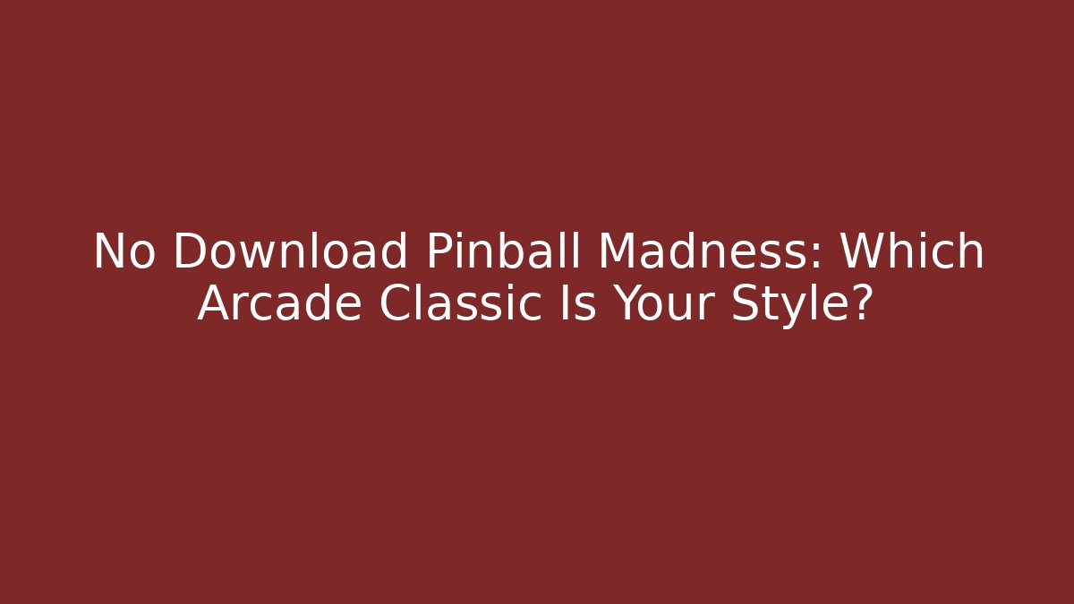 No Download Pinball Madness: Which Arcade Classic Is Your Style?