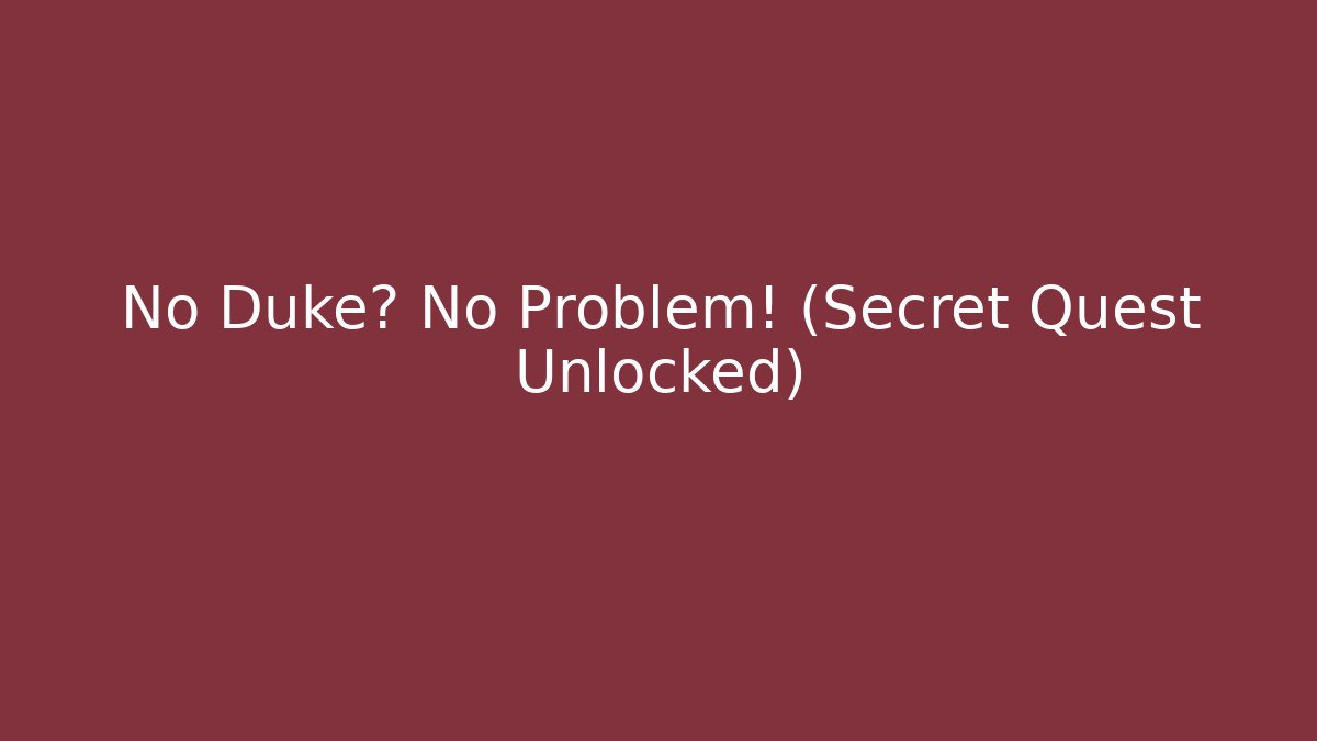 No Duke? No Problem! (Secret Quest Unlocked)
