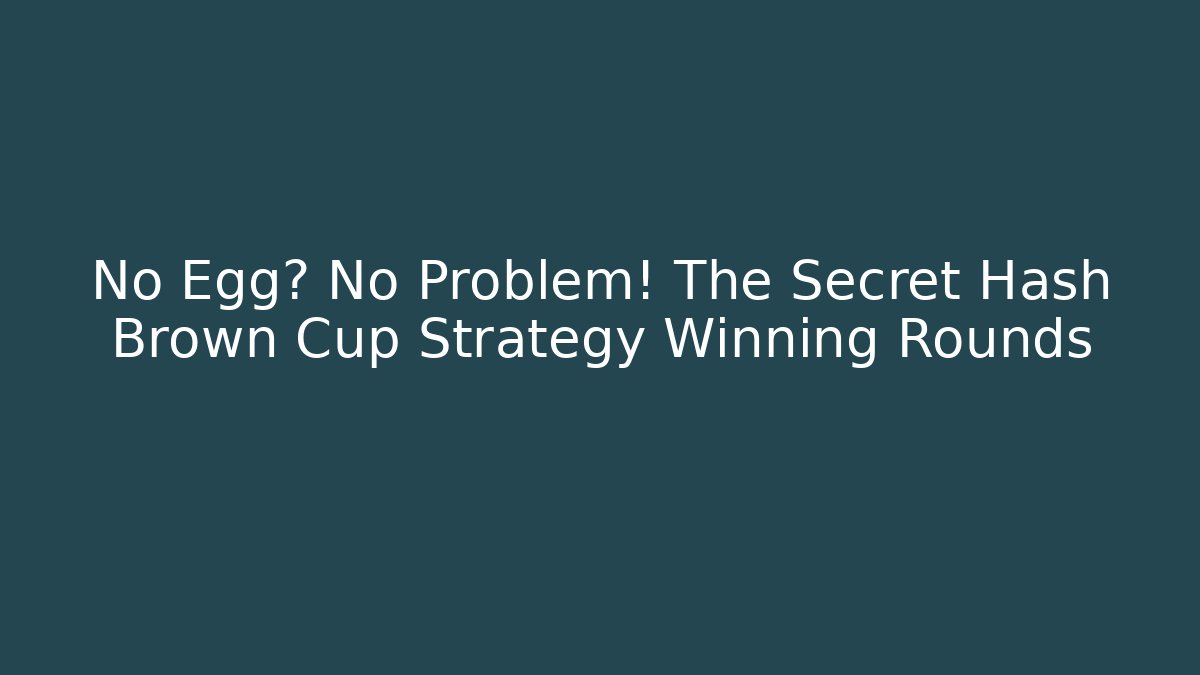 No Egg? No Problem! The Secret Hash Brown Cup Strategy Winning Rounds