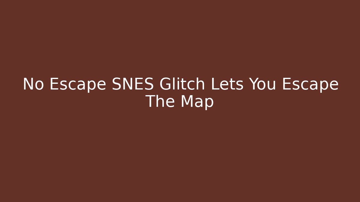 No Escape SNES Glitch Lets You Escape The Map