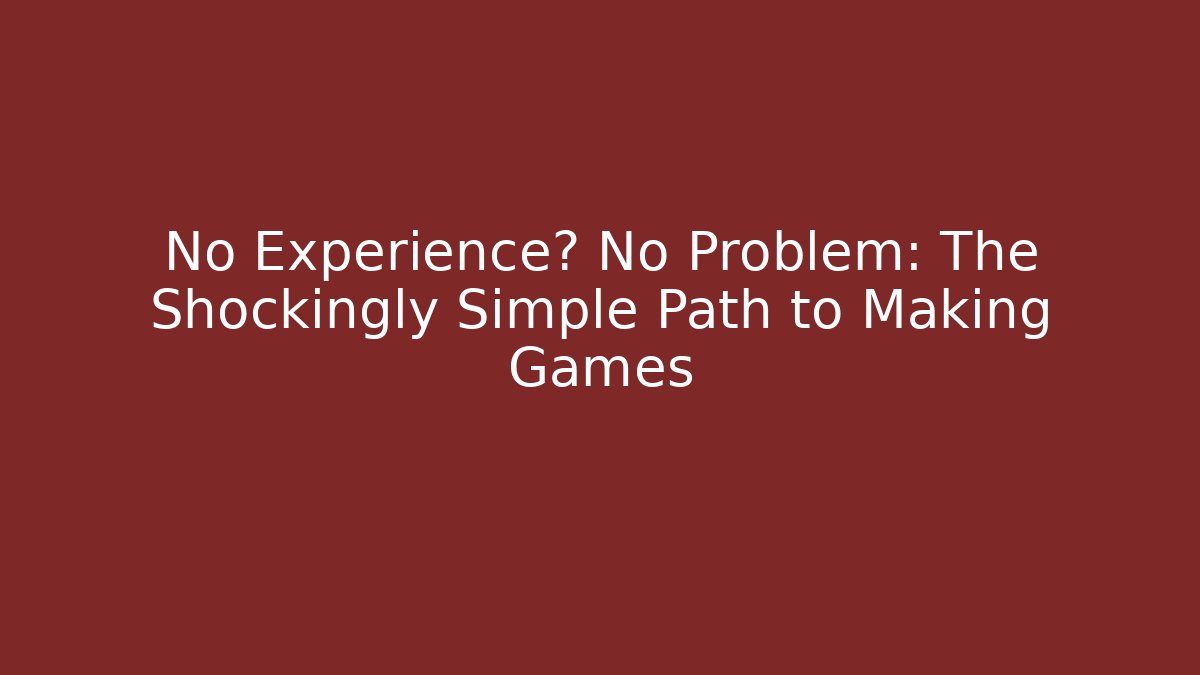 No Experience? No Problem: The Shockingly Simple Path to Making Games - Critter Realm