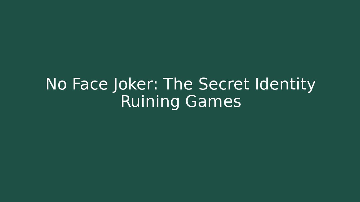 No Face Joker: The Secret Identity Ruining Games