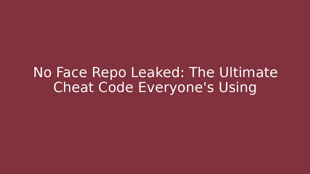 No Face Repo Leaked: The Ultimate Cheat Code Everyone’s Using