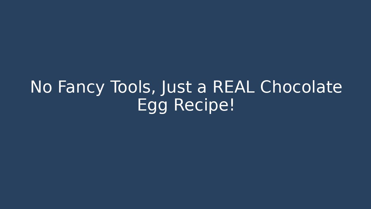 No Fancy Tools, Just a REAL Chocolate Egg Recipe!