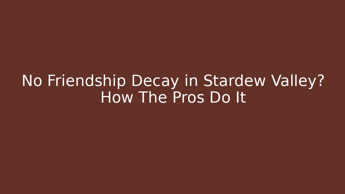 No Friendship Decay in Stardew Valley? How The Pros Do It