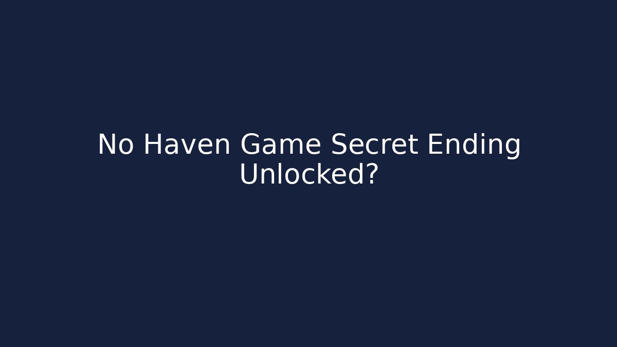 No Haven Game Secret Ending Unlocked?