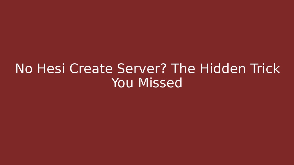 No Hesi Create Server? The Hidden Trick You Missed