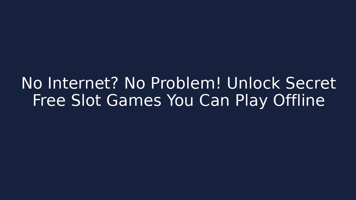 No Internet? No Problem! Unlock Secret Free Slot Games You Can Play Offline