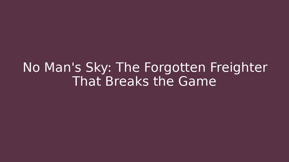 No Man's Sky: The Forgotten Freighter That Breaks the Game