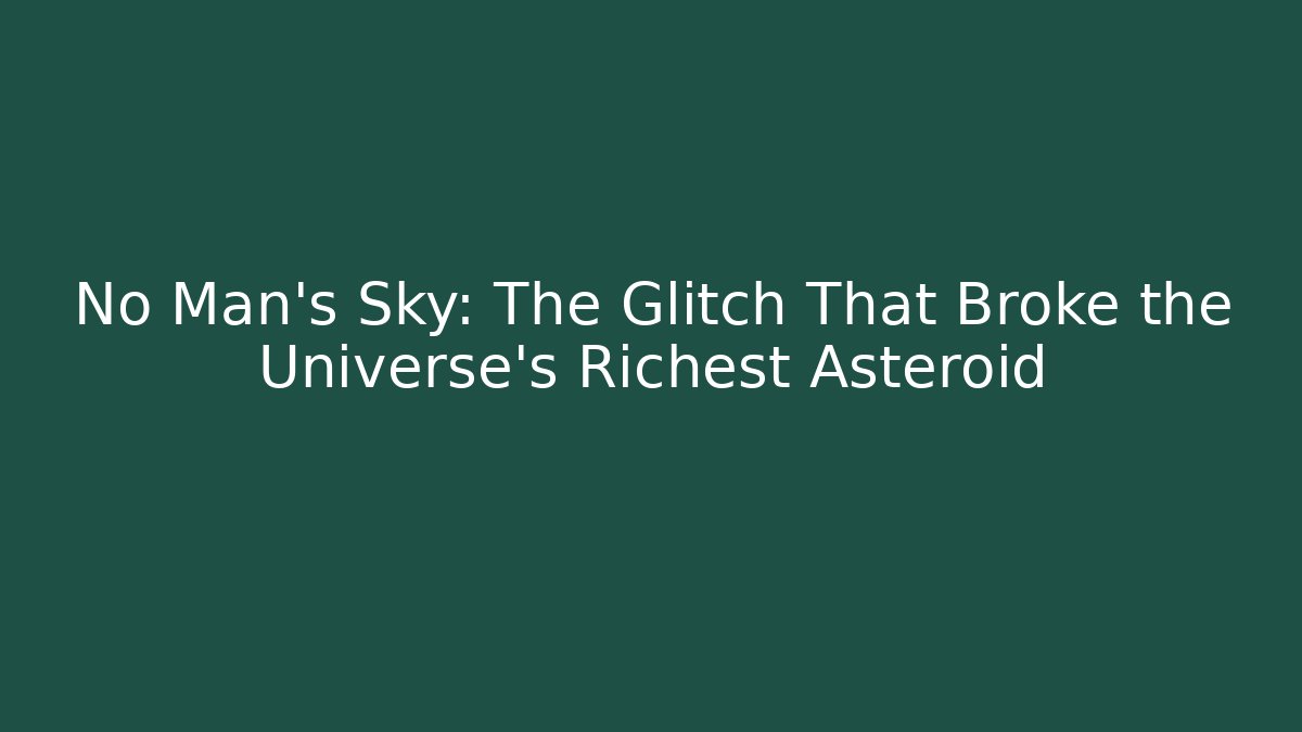 No Man's Sky: The Glitch That Broke the Universe's Richest Asteroid