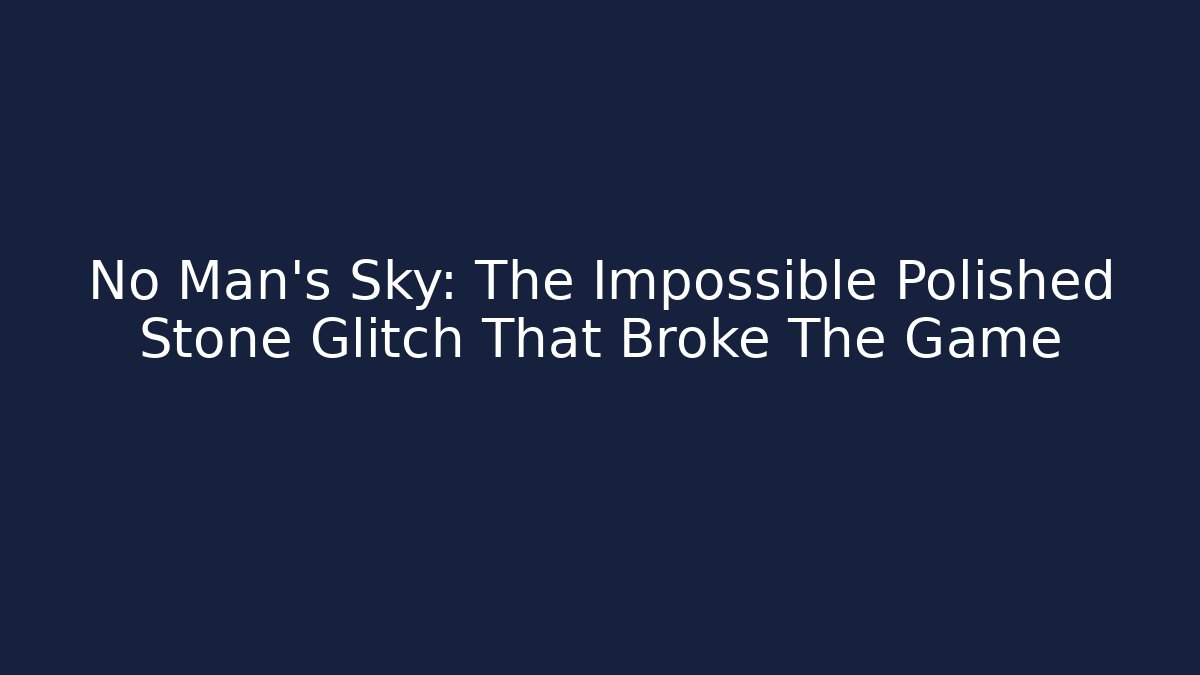 No Man's Sky: The Impossible Polished Stone Glitch That Broke The Game