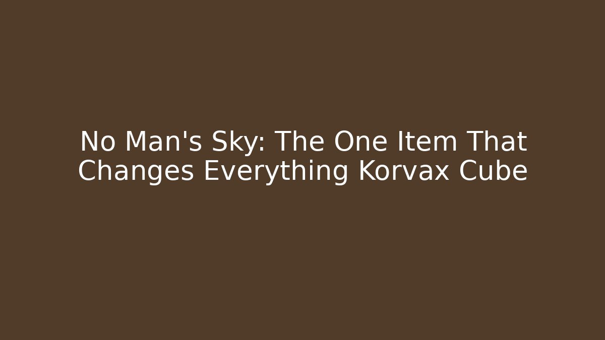 No Man's Sky: The One Item That Changes Everything Korvax Cube