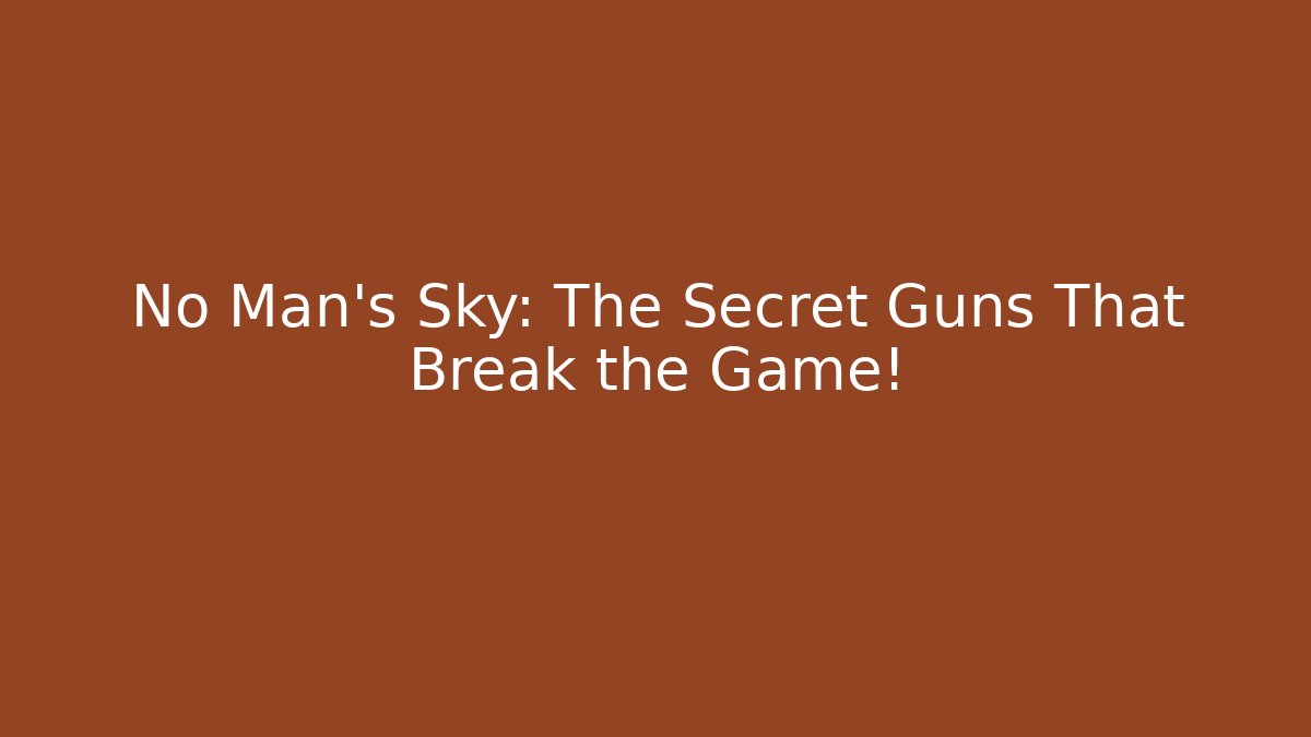 No Man's Sky: The Secret Guns That Break the Game!