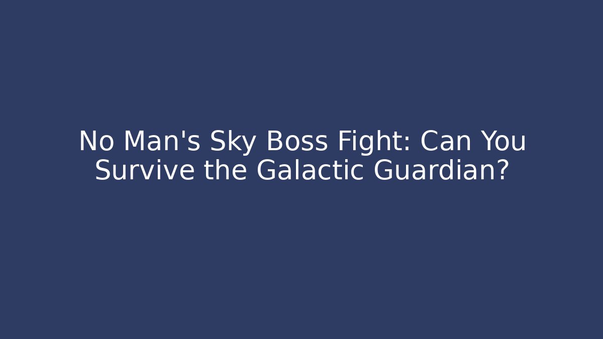 No Man's Sky Boss Fight: Can You Survive the Galactic Guardian?