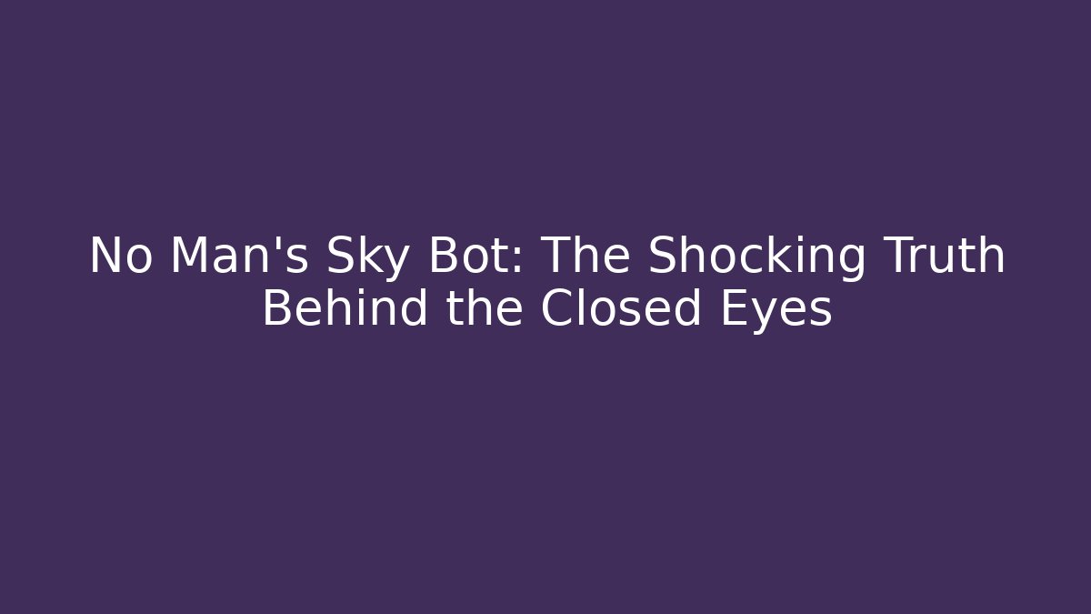 No Man's Sky Bot: The Shocking Truth Behind the Closed Eyes - Critter Realm