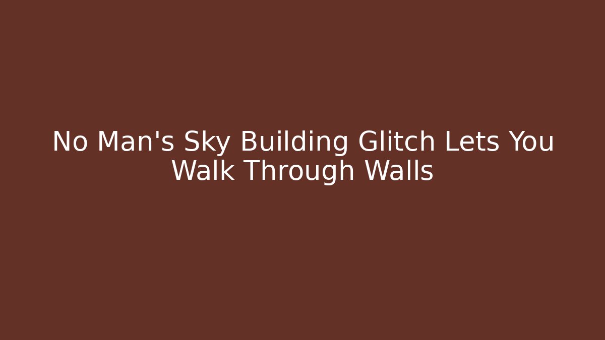 No Man's Sky Building Glitch Lets You Walk Through Walls