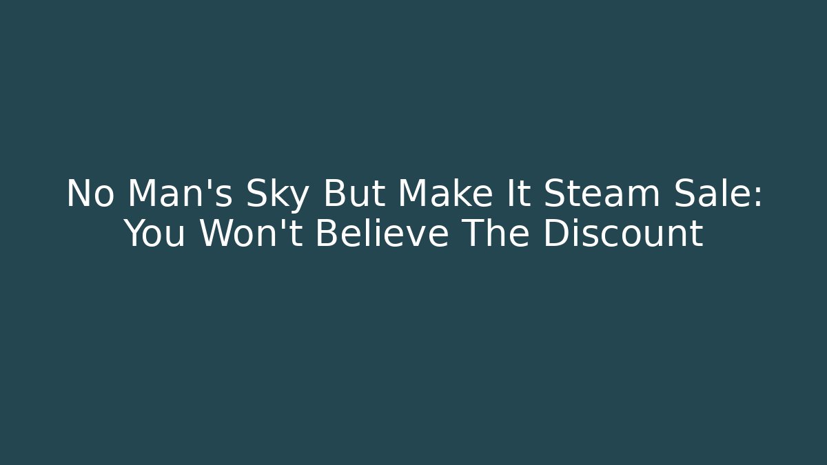 No Man's Sky But Make It Steam Sale: You Won't Believe The Discount