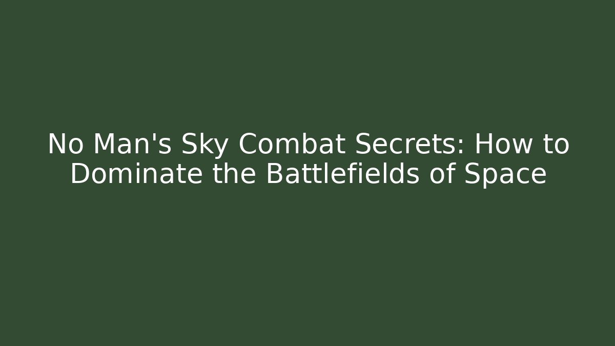 No Man's Sky Combat Secrets: How to Dominate the Battlefields of Space
