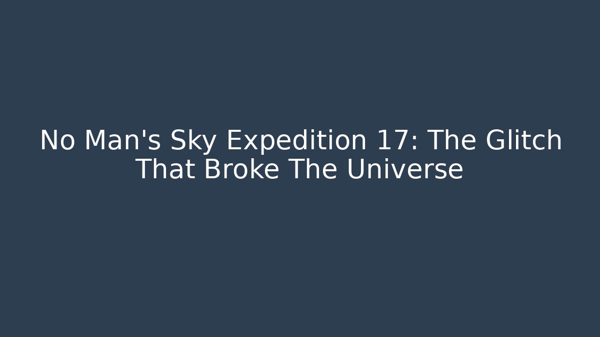 No Man's Sky Expedition 17: The Glitch That Broke The Universe