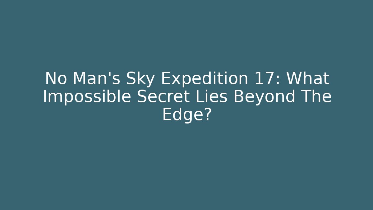 No Man's Sky Expedition 17: What Impossible Secret Lies Beyond The Edge?