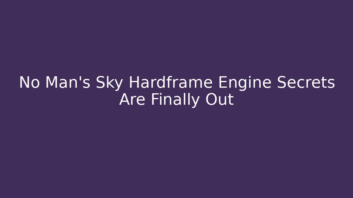 No Man's Sky Hardframe Engine Secrets Are Finally Out