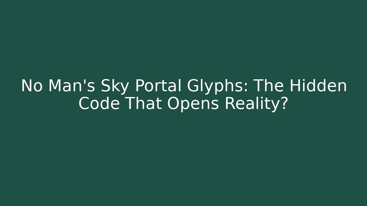 No Man's Sky Portal Glyphs: The Hidden Code That Opens Reality?