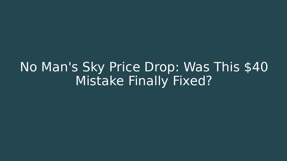 No Man's Sky Price Drop: Was This $40 Mistake Finally Fixed?