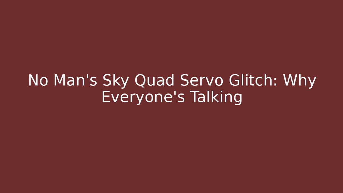 No Man's Sky Quad Servo Glitch: Why Everyone's Talking