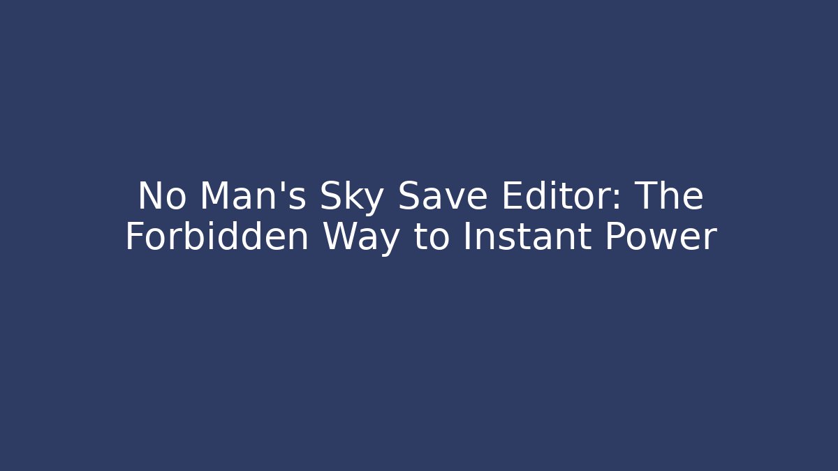 No Man's Sky Save Editor: The Forbidden Way to Instant Power