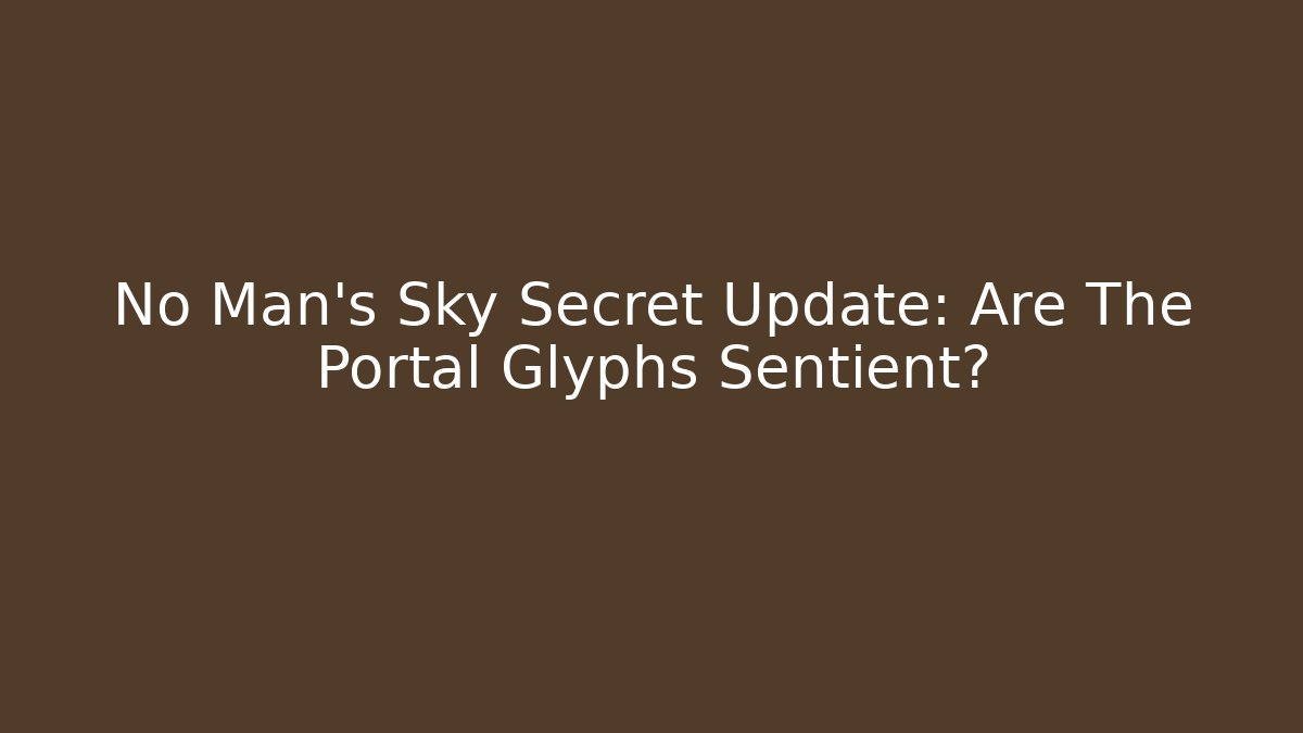 No Man's Sky Secret Update: Are The Portal Glyphs Sentient?