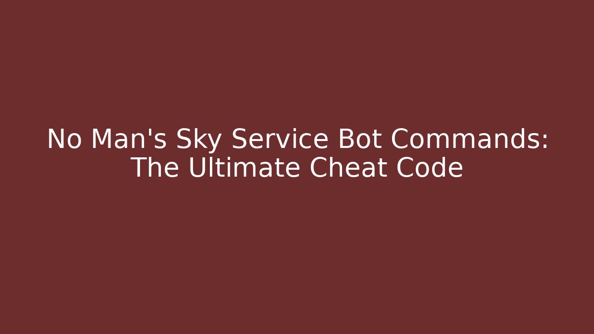 No Man's Sky Service Bot Commands: The Ultimate Cheat Code