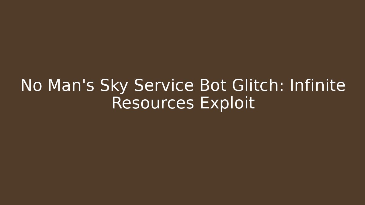 No Man's Sky Service Bot Glitch: Infinite Resources Exploit