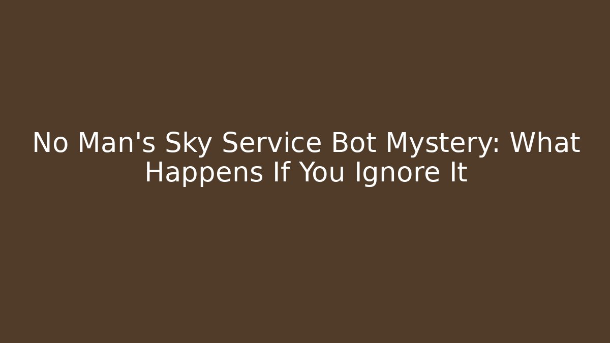 No Man's Sky Service Bot Mystery: What Happens If You Ignore It