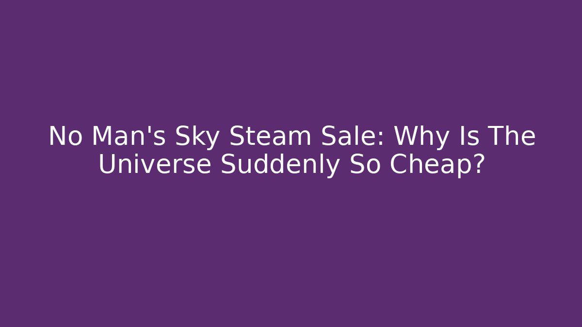 No Man's Sky Steam Sale: Why Is The Universe Suddenly So Cheap?