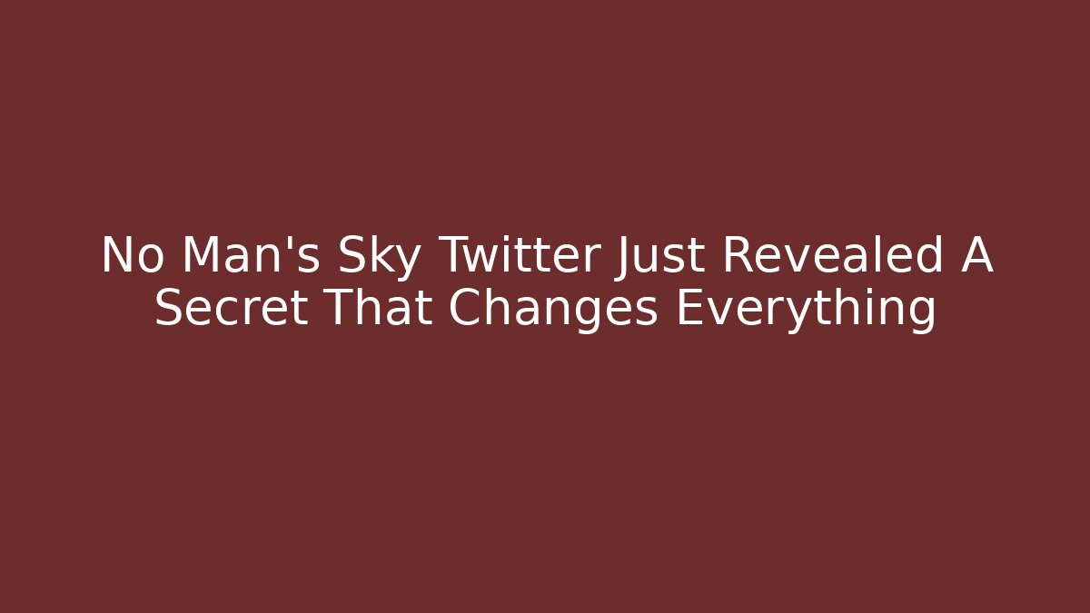 No Man's Sky Twitter Just Revealed A Secret That Changes Everything