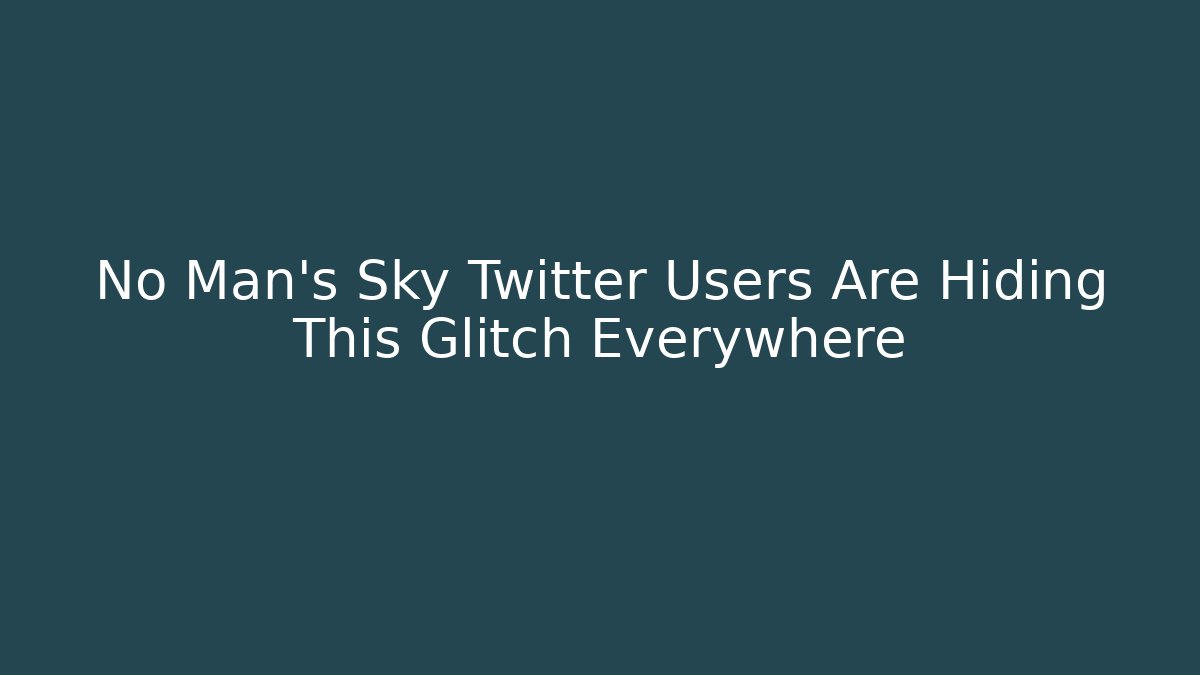 No Man's Sky Twitter Users Are Hiding This Glitch Everywhere