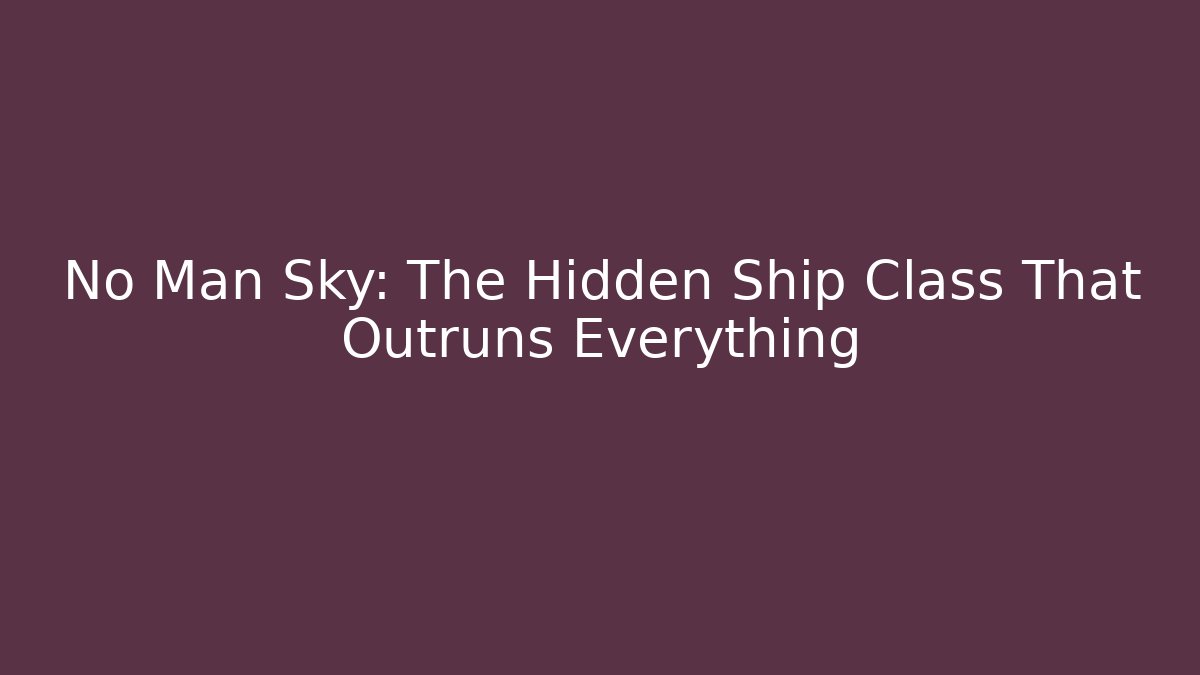 No Man Sky: The Hidden Ship Class That Outruns Everything
