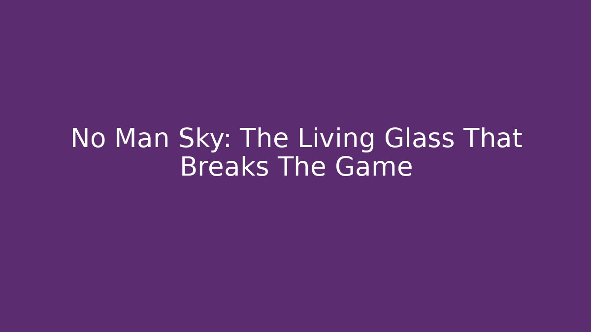 No Man Sky: The Living Glass That Breaks The Game