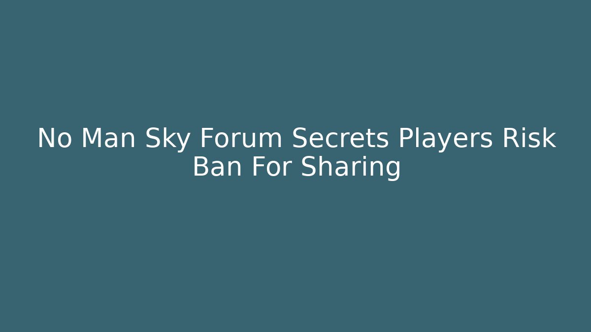 No Man Sky Forum Secrets Players Risk Ban For Sharing