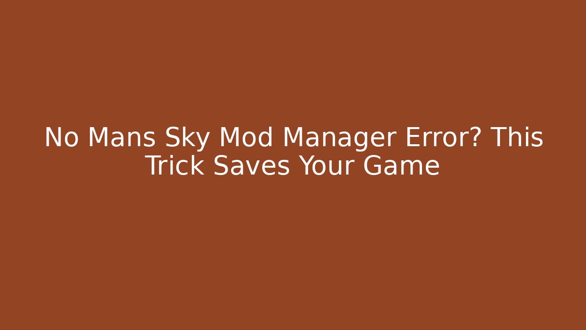 No Mans Sky Mod Manager Error? This Trick Saves Your Game