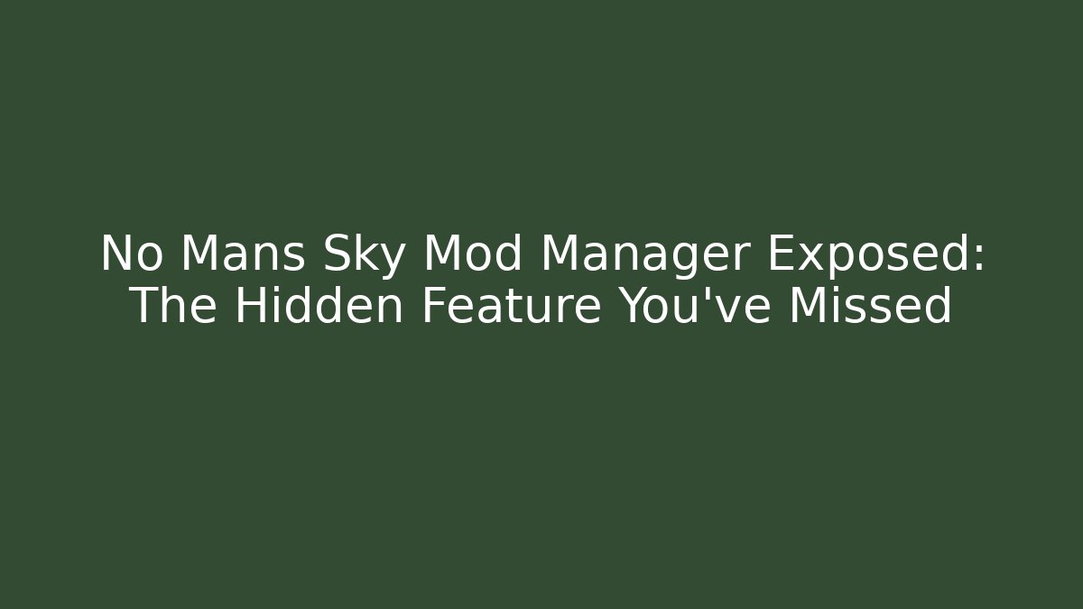 No Mans Sky Mod Manager Exposed: The Hidden Feature You’ve Missed