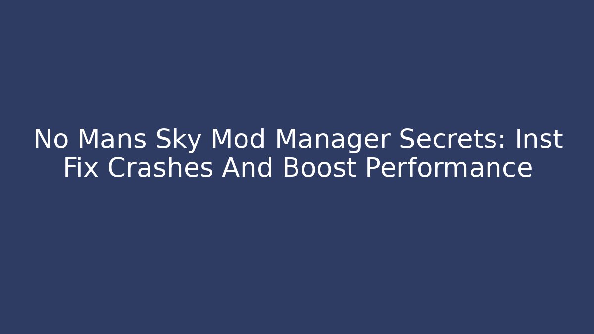 No Mans Sky Mod Manager Secrets: Inst Fix Crashes And Boost Performance