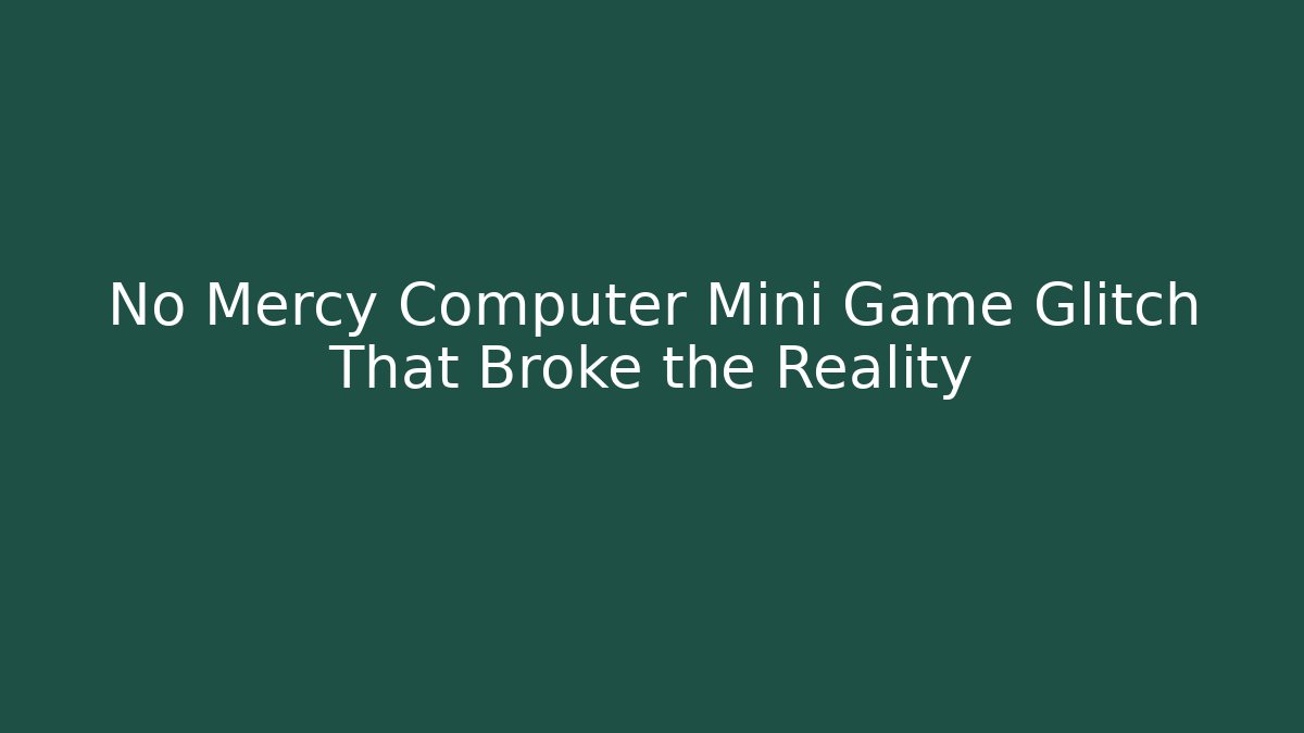 No Mercy Computer Mini Game Glitch That Broke the Reality - Critter Realm