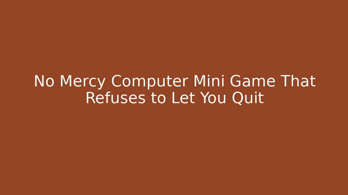 No Mercy Computer Mini Game That Refuses to Let You Quit - Critter Realm