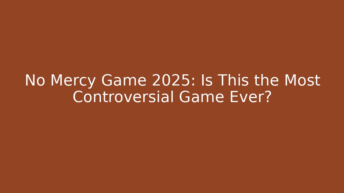No Mercy Game 2025: Is This the Most Controversial Game Ever?